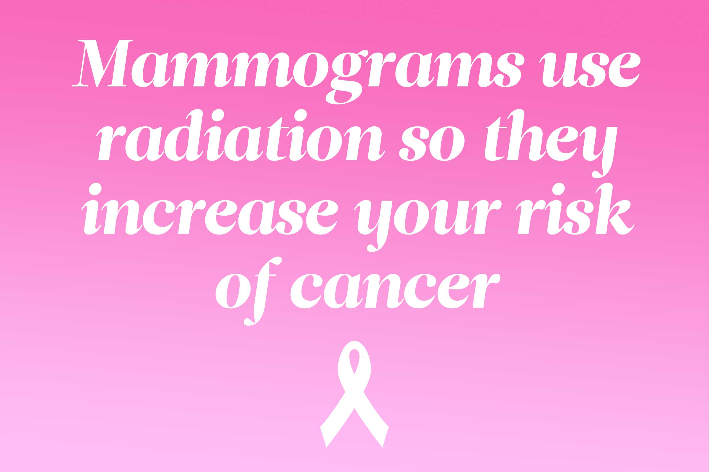 myth: mammograms increase cancer risk
