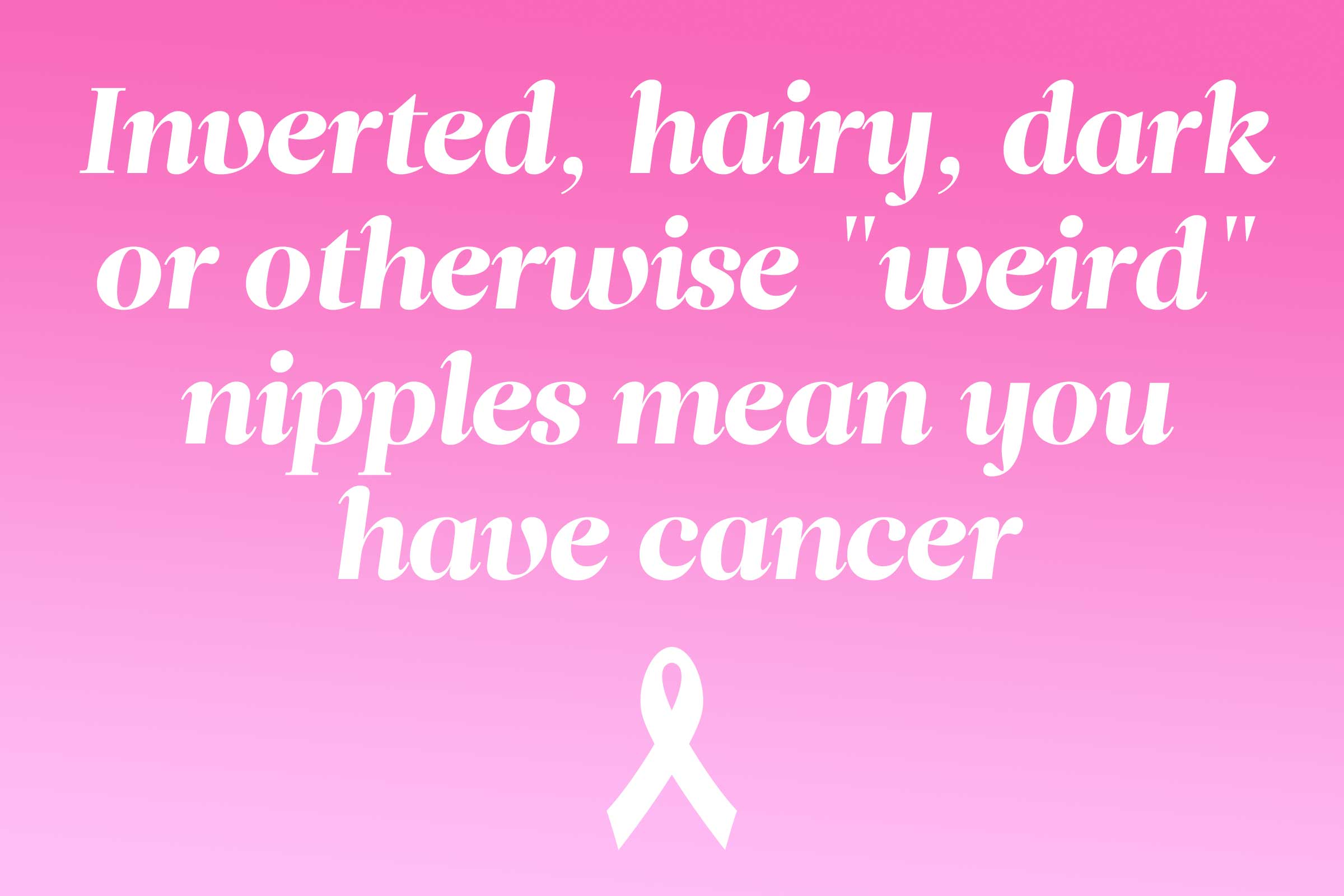 myth: inverted, hair, dark or otherwise "weird" nipples mean you have cancer